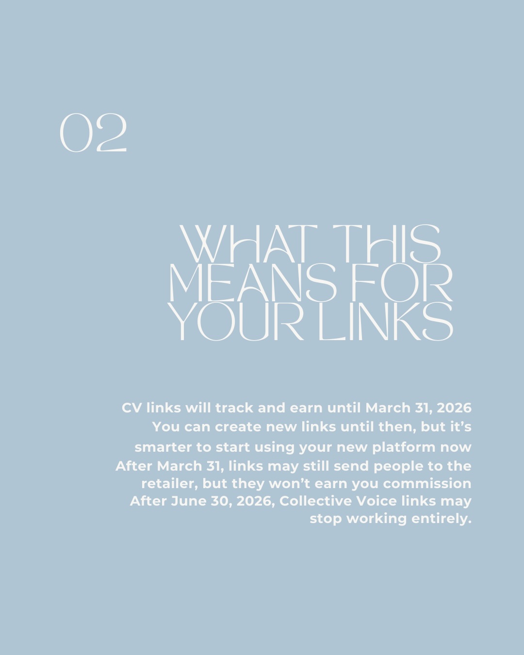 02 What This Means For Your Links. CV links will track and earn until March 31, 2026. You can create new links until then, but it's smarter to start using your new platform now. After March 31, links may still send people to the retailer, but they won't earn you commission. After June 30, 2026, Collective Voice links may stop working entirely.