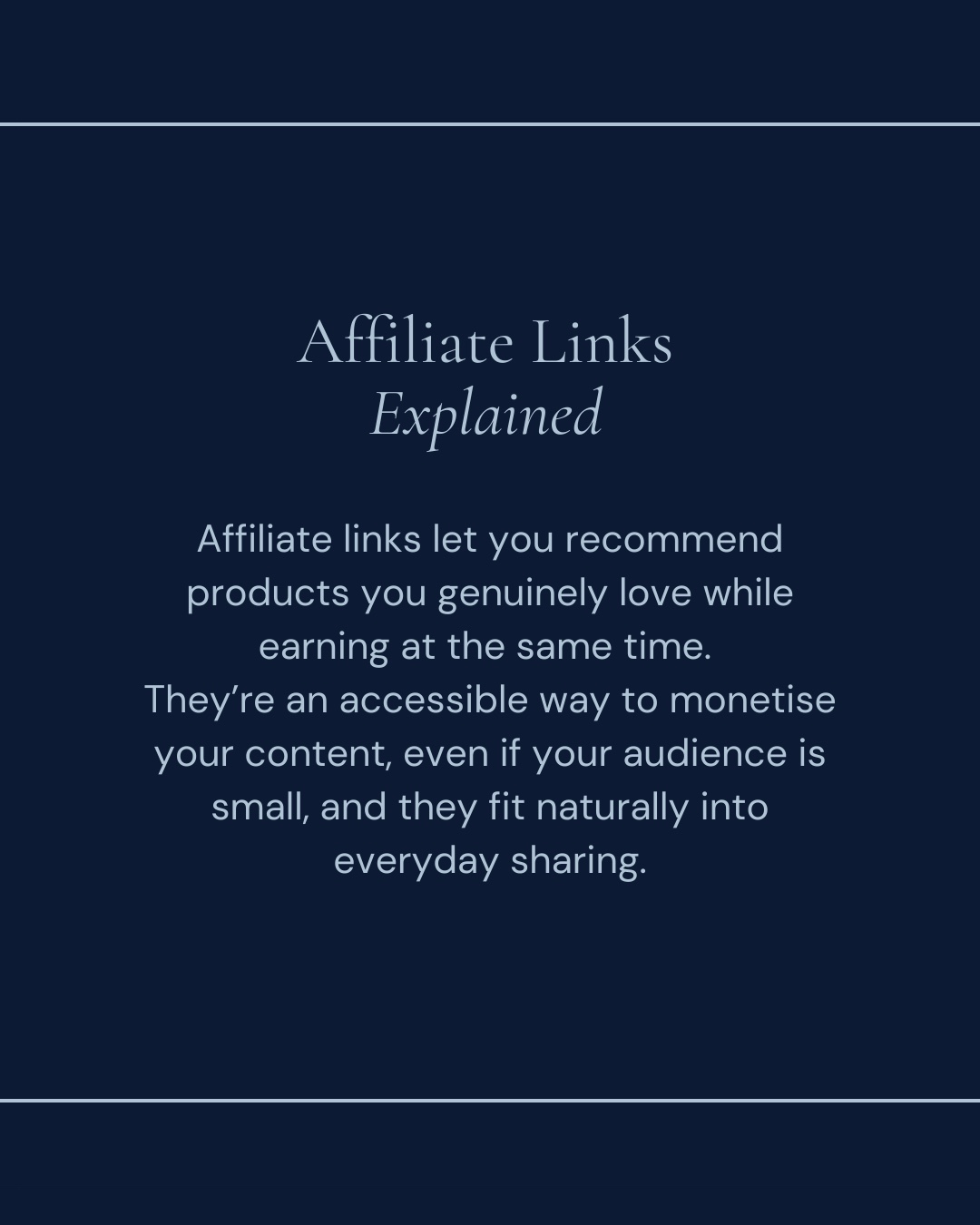Affiliate Links Explained. Affiliate links let you recommend products you genuinely love while earning at the same time. They're an accessible way to monetise your content, even if your audience is small, and they fit naturally into everyday sharing.