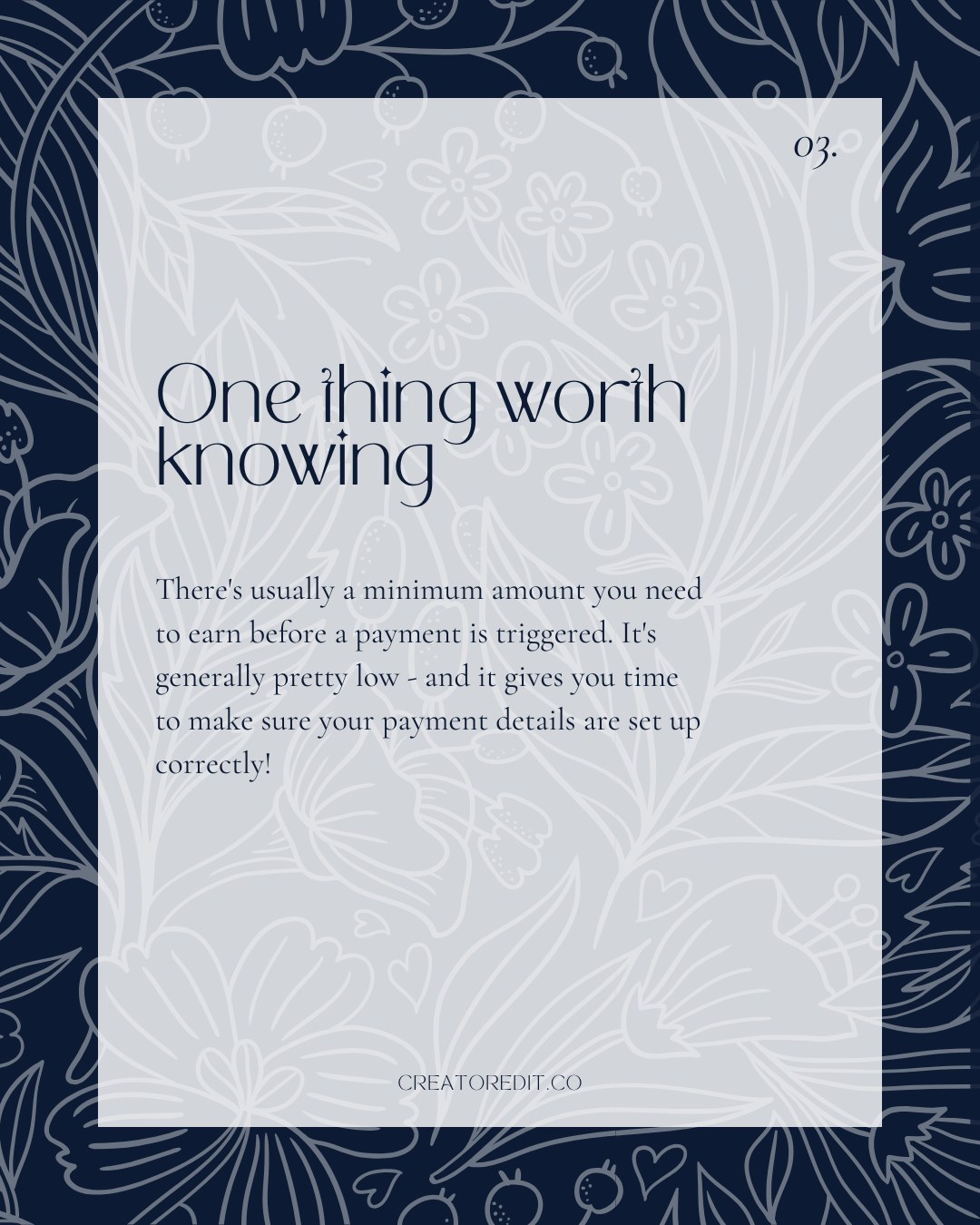 03. One thing worth knowing. There's usually a minimum amount you need to earn before a payment is triggered. It's generally pretty low - and it gives you time to make sure your payment details are set up correctly!